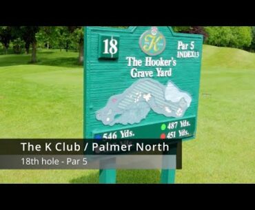 The K Club - Palmer North 18th hole walkthrough