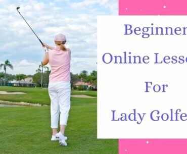 Beginner Online Lessons For Lady Golfers