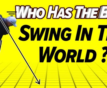 The World’s Best Golf Swing! - Who and Why?