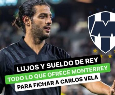 Lujos y sueldo de rey: todo lo que ofrece Monterrey para fichar a Carlos Vela