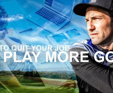 HOW TO GET SERIOUS at GOLF and QUIT YOUR DAY JOB