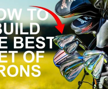 THE BEST GOLF IRONS FOR YOU How to build your golf set