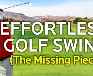 EFFORTLESS GOLF SWING (The Missing Piece)