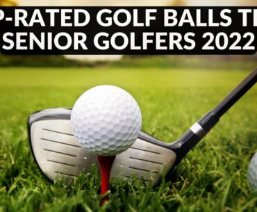 BEST GOLF BALLS FOR SENIORS IN 2022 | TOP-RATED GOLF BALLS THAT SENIOR GOLFERS