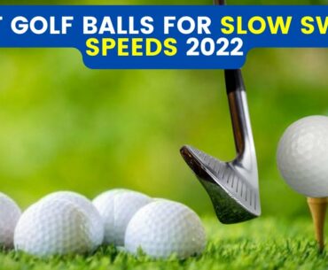 BEST GOLF BALLS FOR SLOW SWING SPEEDS 2022 | BEST GOLF BALL FOR 85 MPH TO 90 MPH SWING SPEED