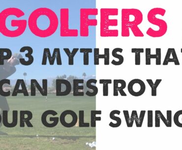 3 Myths that can destroy your golf swing
