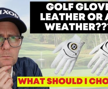 Golf Gloves. Should I use leather or an all weather glove?
