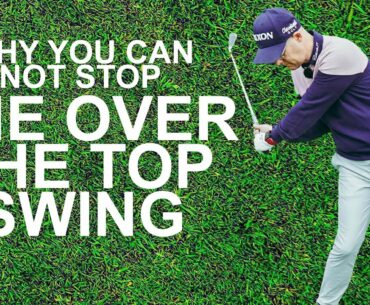 WHY YOU CAN NOT STOP THE OVER THE TOP GOLF SWING