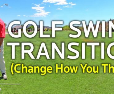 GOLF SWING TRANSITION (Change How You Think)
