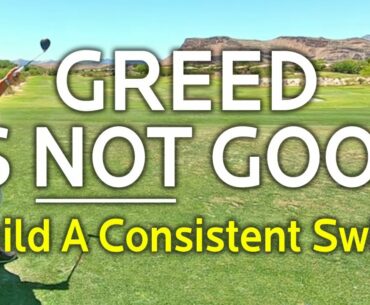 BUILD A CONSISTENT GOLF SWING (Greed Is Not Good)