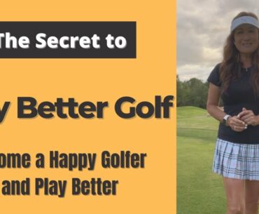 The Secret to PLAY BETTER GOLF! Become a Happy Golfer and Play Better