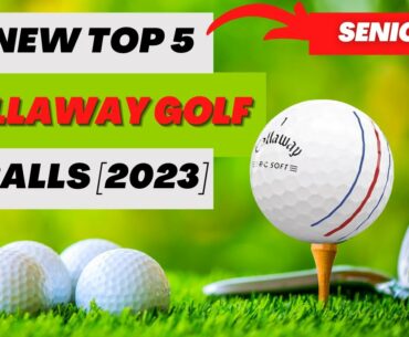 BEST CALLAWAY GOLF BALL FOR (SENIORS) - NEW TOP 5 SENIORS CALLAWAY GOLF BALL