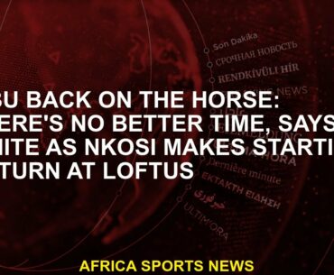 S'Ubu Horse Back: There is no better time, White says while making a start -up return in Nkosi Loftu
