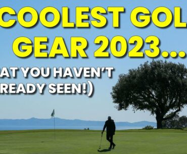 COOLEST GOLF GEAR 2023...THAT YOU HAVEN'T ALREADY SEEN!