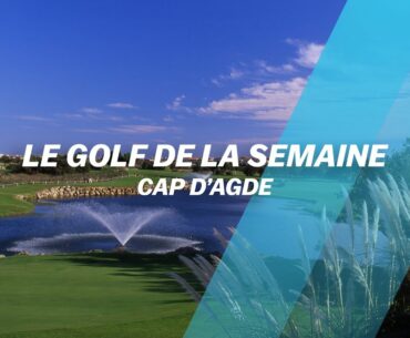 Le Golf de la semaine : Cap d'Agde