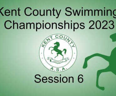 Session 6 - 2023 Kent Swimming Championships