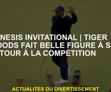 Genesis InvitationalTiger Woods est bon sur son retour à la compétition