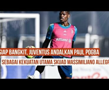 Siap Bangkit, Juventus Andalkan Paul Pogba Sebagai Kekuatan Utama Skuad Allegri