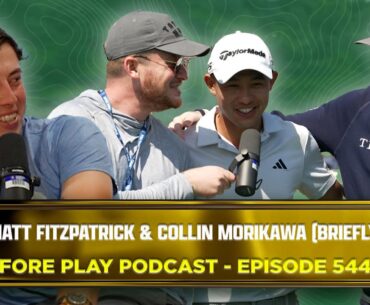 MATT FITZPATRICK, COLLIN MORIKAWA (BRIEFLY), KIRK MINIHANE & MORE - FORE PLAY EPISODE 544