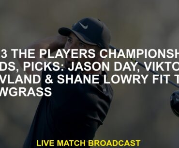2023 Players Championship Rates, Alexes: Jason Day, Viktor Hovland & Shane Lowry Fit Tpc Sawgrass