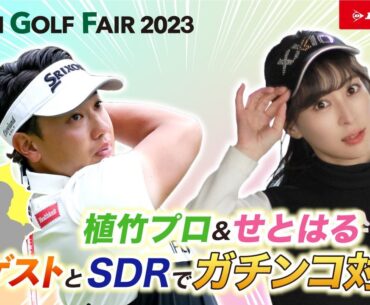 【JAPAN GOLF FAIR 2023】DUNLOP JGF杯 植竹勇太プロ&瀬戸晴加がシークレットゲストとSDRでガチンコ対決！