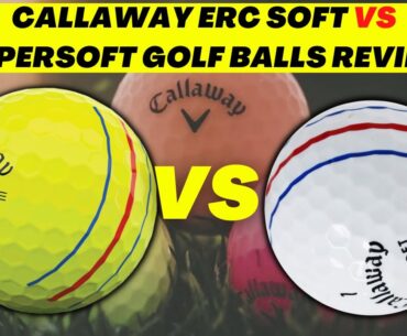NEW CALLAWAY ERC SOFT VS SUPERSOFT GOLF BALLS REVIEW |  SUPERFAST AND ERC SOFT WERE BOTH LONGER?