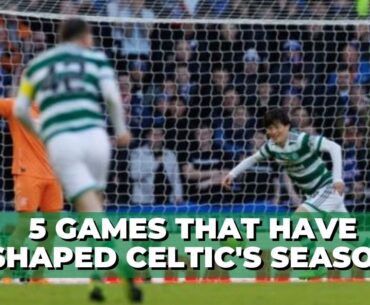 The 5 Games That Have Shaped Celtic's Season + Angeball Analysed