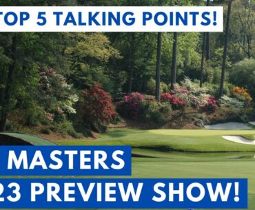 THE MASTERS 2023 PREVIEW SHOW! The Top 5 Talking Points Ahead Of Golf's First Major, The Masters!