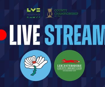 Live Stream - Yorkshire v Leicestershire - Day Three - LV= Insurance County Championship
