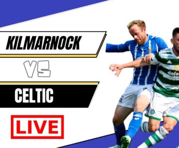 Kilmarnock vs Celtic Live SPFL | Kilmarnock Celtic Live Football