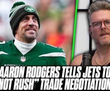 Aaron Rodgers Tells Jets "Not To Rush" Trade Negotiations With Packers?! | Pat McAfee Reacts