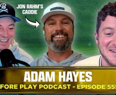 JON RAHM'S CADDIE, ADAM HAYES - FORE PLAY EPISODE 555