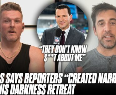 Aaron Rodgers RIPS Reporters Creating Their Own Narrative About His Darkness Retreat | Pat McAfee