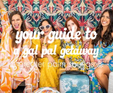 Your Guide to a Gal Pal Getaway in Greater Palm Springs