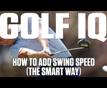How To Add Swing Speed (The Smart Way) | Golf IQ | Golf Digest
