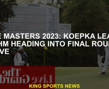 The Masters 2023 Koepka takes Rahm to the final round - live