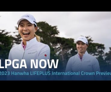 LPGA Now | 2023 Hanwha LIFEPLUS International Crown Preview