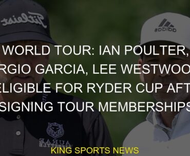 DP World Tour: Ian Poulter, Sergio Garcia, Lee Westwood ineligible for Ryder Cup after resigning Tou