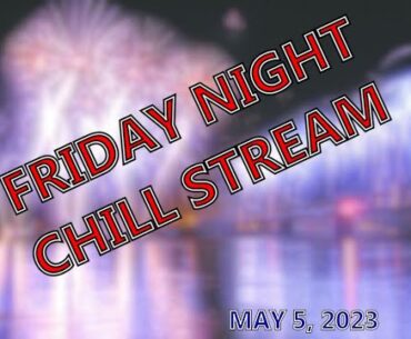 Friday Night Chill Stream May 5 2023