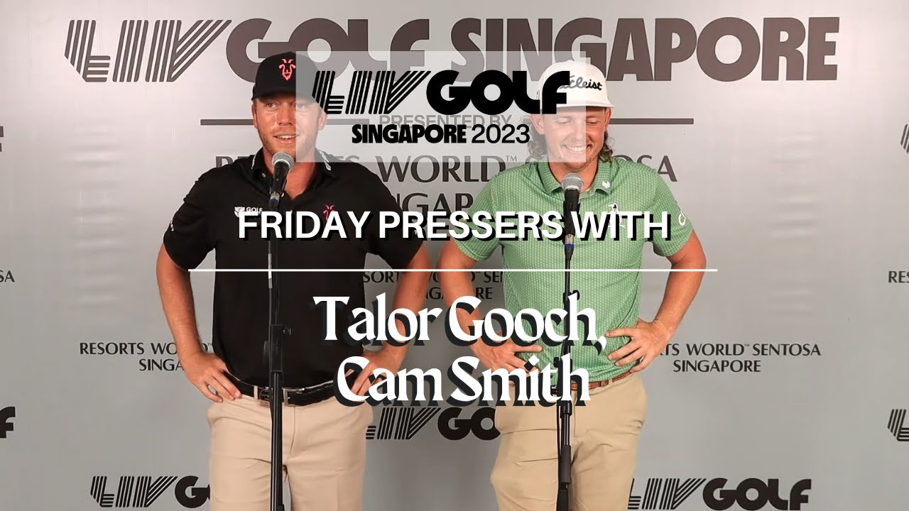 LIV Singapore 2023 Talor Gooch & Cam Smith Friday Pressers LIV Singapore 2023 Talor Gooch & Cam Smith Friday Pressers