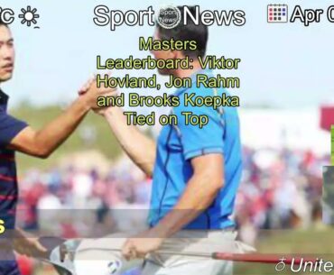 [Latest]Masters Leaderboard: Viktor Hovland, Jon Rahm and Brooks Koepka Tied on Top