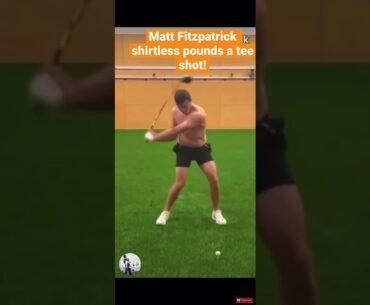 Matt Fitzpatrick shirtless pounds a tee shot! #golf #mattfitzpatrick #tomgillisgolf