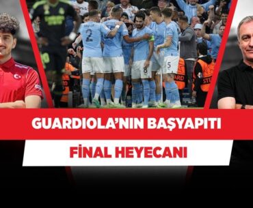 Bu sezonki Manchester City, Guardiola’nın başyapıtı | Barış Telli | Final Heyecanı