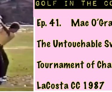 Golf in the Cosmos Ep. 41. The Untouchable Swing. Mac O’Grady 1987 ToC LaCosta CC.