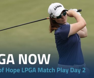 LPGA Now | Bank of Hope LPGA Match Play Day 2