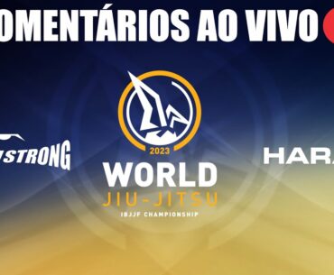FINAIS MUNDIAL DE JIU JITSU IBJJF 2023 - COMENTÁRIOS AO VIVO 🔴