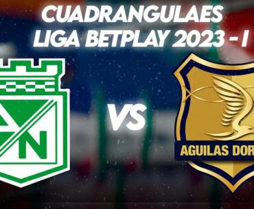 EN VIVO:  NACIONAL vs  ÁGUILAS DORADAS - CUADRANGULARES - LIGA BETPLAY 2023 - I (AUDIO)