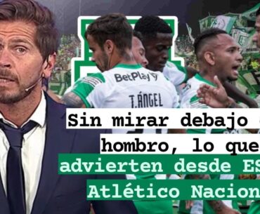😤 Sin mirar debajo del hombro, lo que advierten desde ESPN a Atlético Nacional 🤔