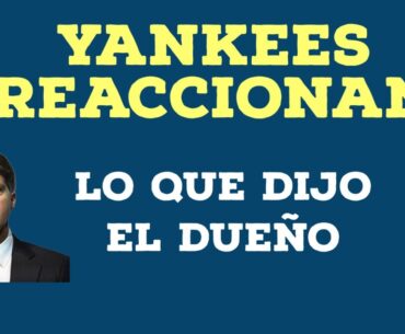YANKEES REACCIONAN, Y EL DUEÑO QUE DIJO
