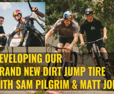 DEVELOPING OUR BRAND NEW DIRT JUMP TIRE WITH SAM PILGRIM & MATT JONES!